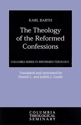 The Theology of the Reformed Confessions by Barth, Karl
