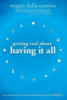 Getting Real about Having It All by Dalla-Camina, Megan