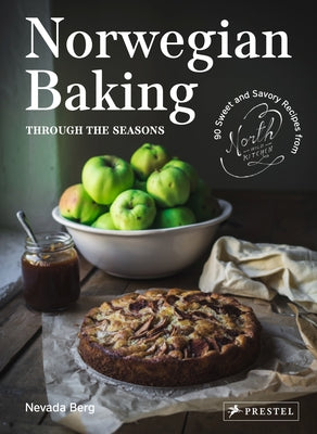 Norwegian Baking Through the Seasons: 90 Sweet and Savoury Recipes from North Wild Kitchen by Berg, Nevada