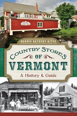 Country Stores of Vermont: A History and Guide by Bathory-Kitsz, Dennis