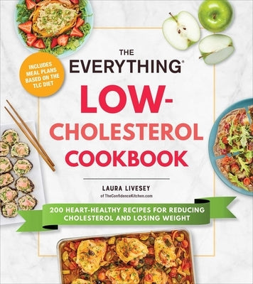 The Everything Low-Cholesterol Cookbook: 200 Heart-Healthy Recipes for Reducing Cholesterol and Losing Weight by Livesey, Laura