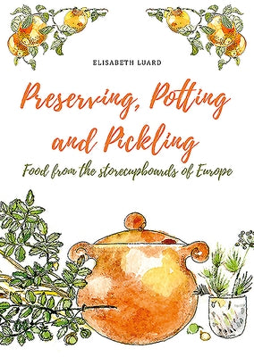 Preserving, Potting and Pickling: Food from the Storecupboards of Europe by Luard, Elisabeth
