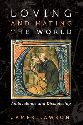 Loving and Hating the World: Ambivalence and Discipleship by Lawson, James