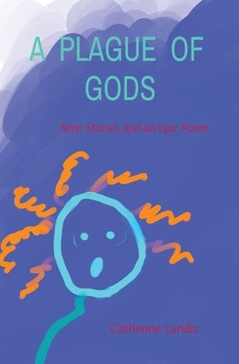 A Plague of Gods: Nine Stories and an Epic Poem by Landis, Catherine