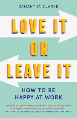 Love It or Leave It: How to Be Happy at Work by Clarke, Samantha