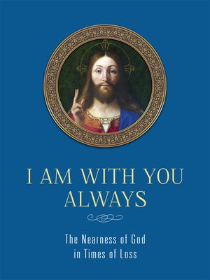 I Am with You Always: The Nearness of God in Times of Loss: The Nearness of God in Times of Loss by Pelicano, Chris