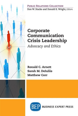 Corporate Communication Crisis Leadership: Advocacy and Ethics by Arnett, Ronald C.