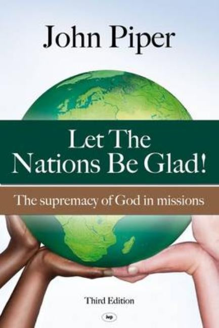 Let the Nations be Glad: The Supremacy Of God In Missions by Piper, John