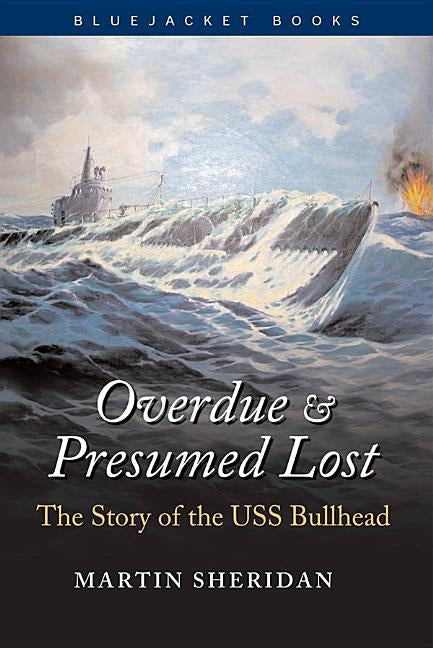 Overdue and Presumed Lost: The Story of the USS Bullhead by Sheridan, Martin