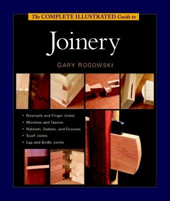 The Complete Illustrated Guide to Joinery by Rogowski, Gary