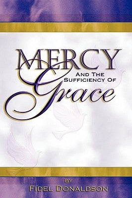 Mercy and the Sufficiency of Grace by Donaldson, Fidel M.