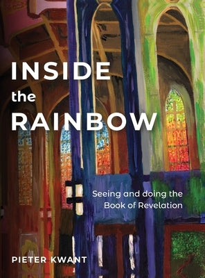Inside the Rainbow: Seeing and doing Revelation by Kwant, Pieter