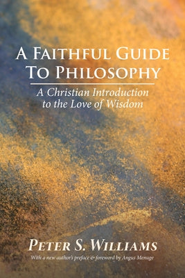 A Faithful Guide to Philosophy: A Christian Introduction to the Love of Wisdom by Williams, Peter S.