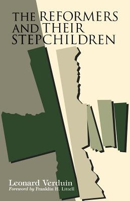 The Reformers and Their Stepchildren by Verduin, Leonard