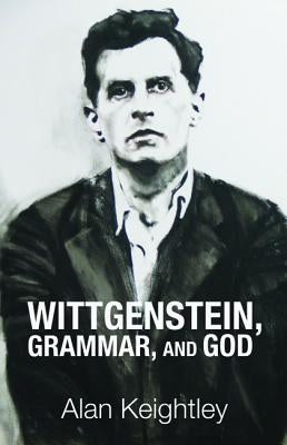 Wittgenstein, Grammar, and God by Keightley, Alan