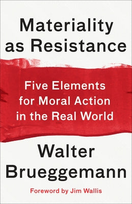 Materiality as Resistance: Five Elements for Moral Action in the Real World by Brueggemann, Walter