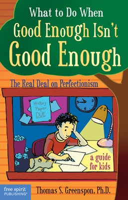 What to Do When Good Enough Isn't Good Enough: The Real Deal on Perfectionism: A Guide for Kids by Greenspon, Thomas S.