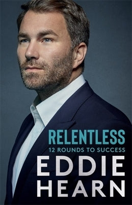 Relentless: 12 Rounds to Success by Hearn, Eddie