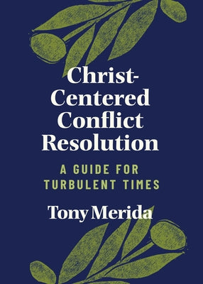 Christ-Centered Conflict Resolution: A Guide for Turbulent Times by Merida, Tony