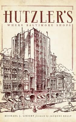 Hutzler's: Where Baltimore Shops by Lisicky, Michael J.