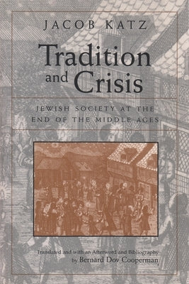 Tradition and Crisis: Jewish Society at the End of the Middle Ages by Katz, Jacob