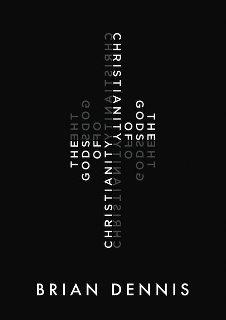 The Gods of Christianity by Dennis, Brian