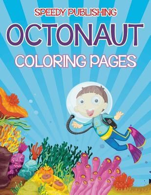 Octonaut Coloring Pages (Under the Sea Edition) by Speedy Publishing LLC