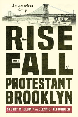 The Rise and Fall of Protestant Brooklyn: An American Story by Blumin, Stuart M.