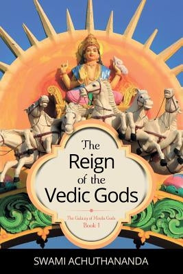 The Reign of the Vedic Gods by Achuthananda, Swami