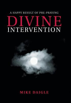 Divine Intervention: A Happy Result of Pre-praying by Daigle, Mike
