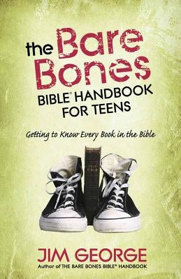 The Bare Bones Bible(r) Handbook for Teens: Getting to Know Every Book in the Bible by George, Jim
