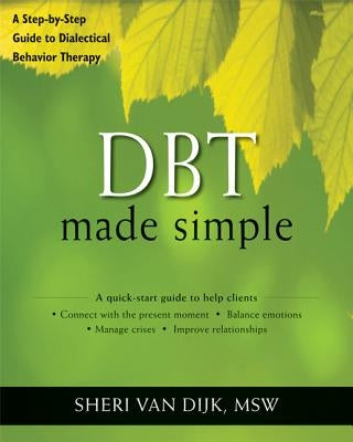 Dbt Made Simple: A Step-By-Step Guide to Dialectical Behavior Therapy by Van Dijk, Sheri