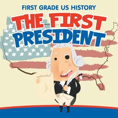 First Grade US History: The First President by Baby Professor