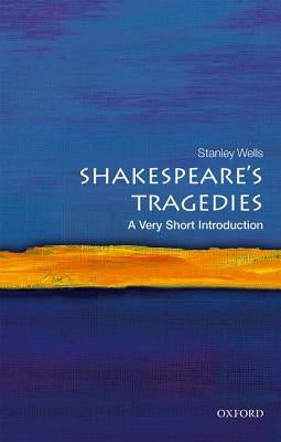 Shakespeare's Tragedies: A Very Short Introduction by Wells, Stanley