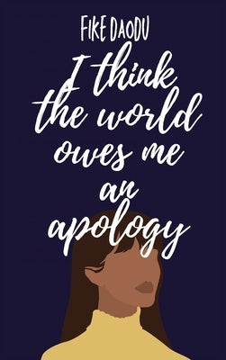 I Think the World Owes Me an Apology by Daodu, Olufike