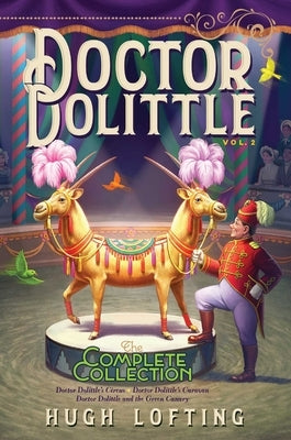 Doctor Dolittle the Complete Collection, Vol. 2, Volume 2: Doctor Dolittle's Circus; Doctor Dolittle's Caravan; Doctor Dolittle and the Green Canary by Lofting, Hugh
