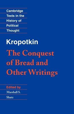 Kropotkin: 'the Conquest of Bread' and Other Writings by Kropotkin, Peter