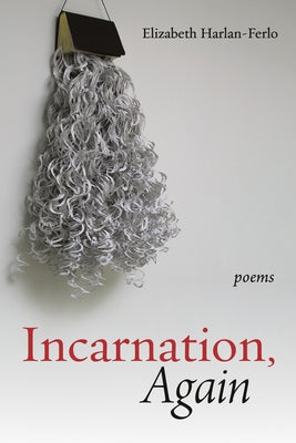 Incarnation, Again: Poems by Harlan-Ferlo, Elizabeth