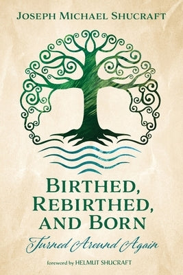 Birthed, Rebirthed, and Born: Turned Around Again by Shucraft, Joseph Michael