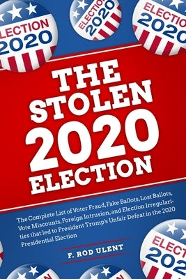 The 2020 Stolen Election by Ulent, F. Rod