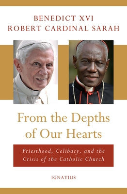 From the Depths of Our Hearts: Priesthood, Celibacy and the Crisis of the Catholic Church by Benedict XVI
