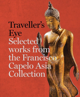 Traveller's Eye: Selected Works from the Francisco Capelo Asia Collection by Capelo, Francisco