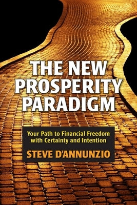 The New Prosperity Paradigm: Your Path to Financial Freedom with Certainty and Intention by D'Annuzo, Steve