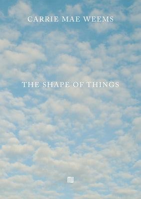 Carrie Mae Weems: The Shape of Things by Weems, Carrie Mae
