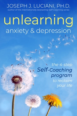 Unlearning Anxiety & Depression: The 4-Step Self-Coaching Program to Reclaim Your Life by Luciani Phd, Joseph J.