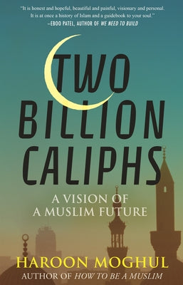Two Billion Caliphs: A Vision of a Muslim Future by Moghul, Haroon
