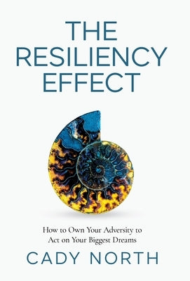 The Resiliency Effect: How to Own Your Adversity to Act on Your Biggest Dreams by North, Cady