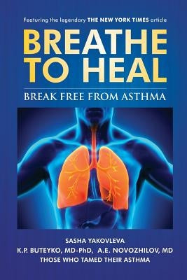 Breathe To Heal: Break Free From Asthma by Yakovleva, Sasha