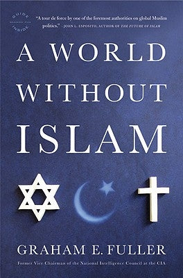 A World Without Islam by Fuller, Graham E.
