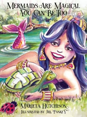 Mermaids are Magical You Can Be Too by Hutchison, Marieta